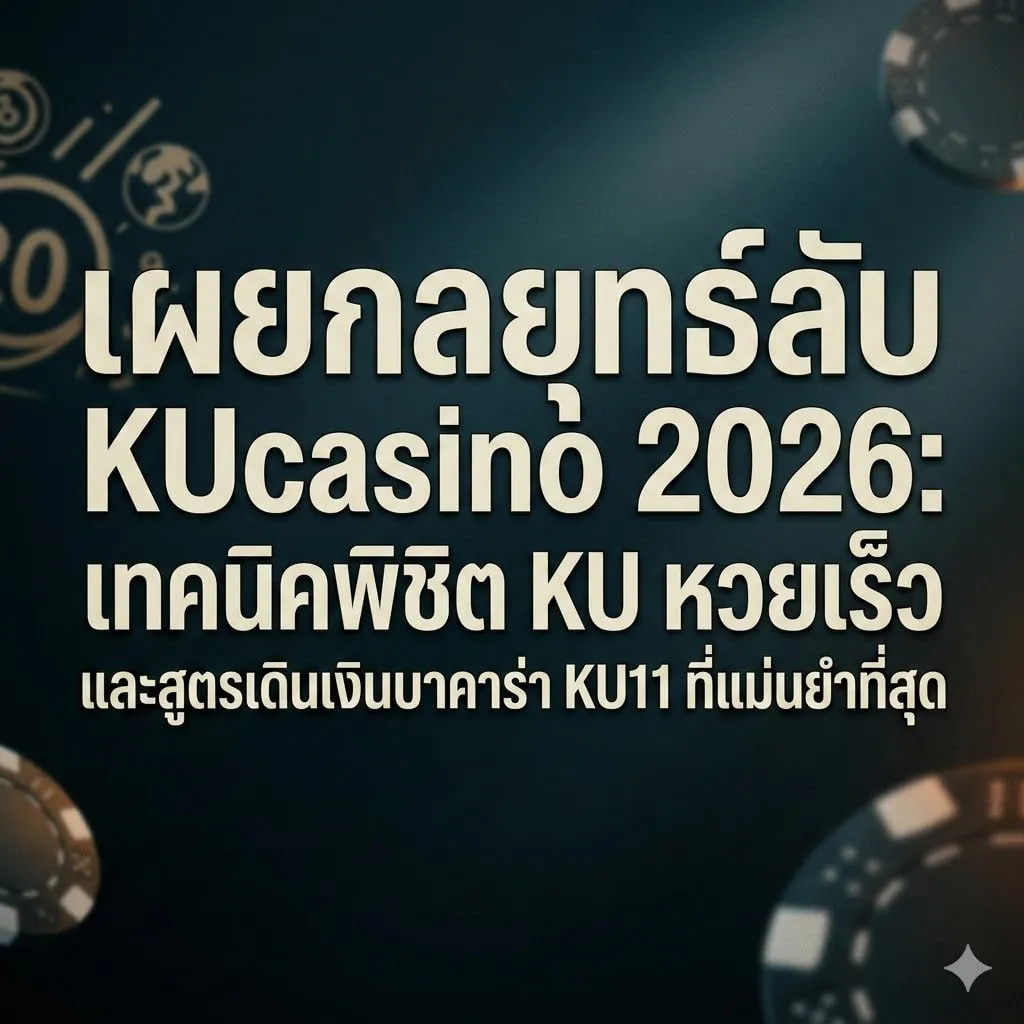 เผยกลยุทธ์ลับ KUcasino 2026: เทคนิคพิชิต KU หวยเร็ว และสูตรเดินเงินบาคาร่า KU11 ที่แม่นยำที่สุด